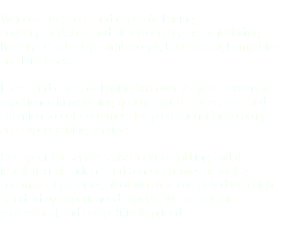  Welcome to J Lee Landscapes & Paving covering Berkshire and all surrounding areas including: Reading, Camberley, Farnborough, East Sussex, Hampshire and Middlesex. J Lee Landscapes & Paving has over 25 years extensive experience in providing quality expert advice, care and attention to our customers for professional landscaping and expert paving services. Our specialist services also include slabbing and the installation of Indian Sandstone to homes as well as commercial premises, all of which is completed to a high standard by experienced experts. We are reliable, professional, and competitively priced. 